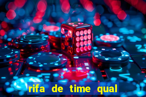 rifa de time qual sai mais